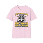 You've Cat To Be Kitten Me Right Meow T-Shirt
