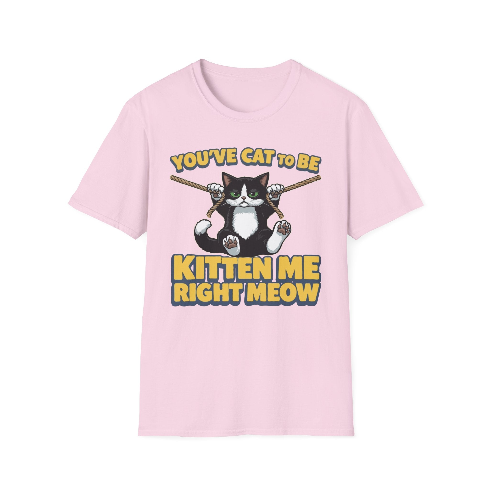 You've Cat To Be Kitten Me Right Meow T-Shirt