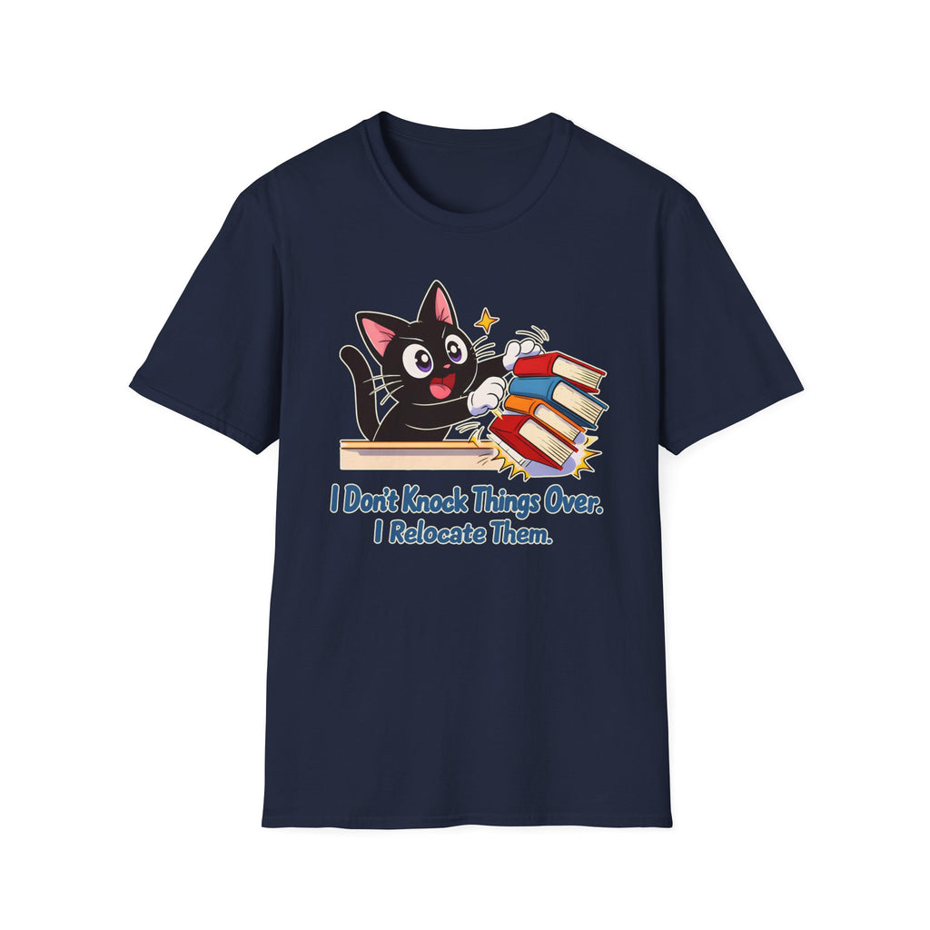 I Don't Knock Things Over, I Relocate Them T-Shirt