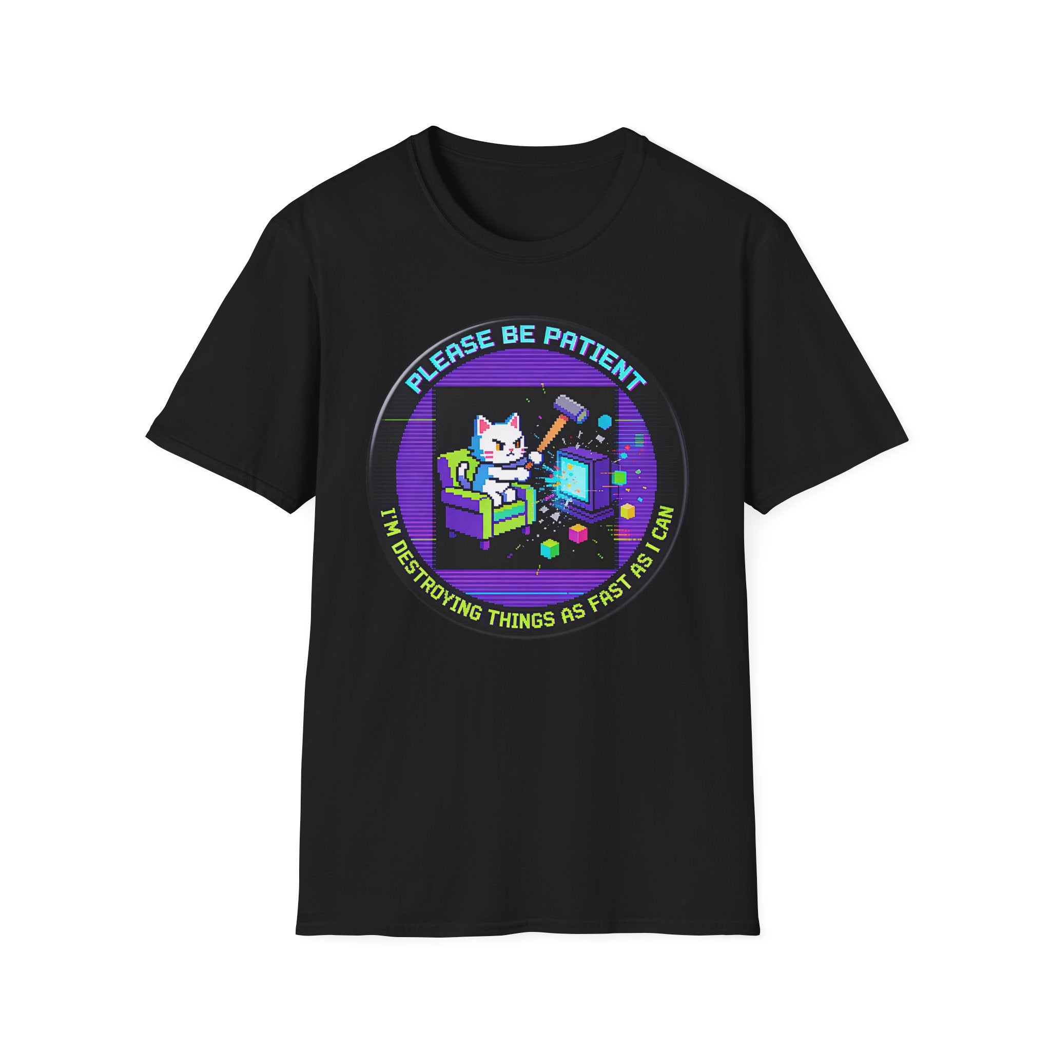 Please Be Patient Im Destroying Things as Fast As I Can T-Shirt