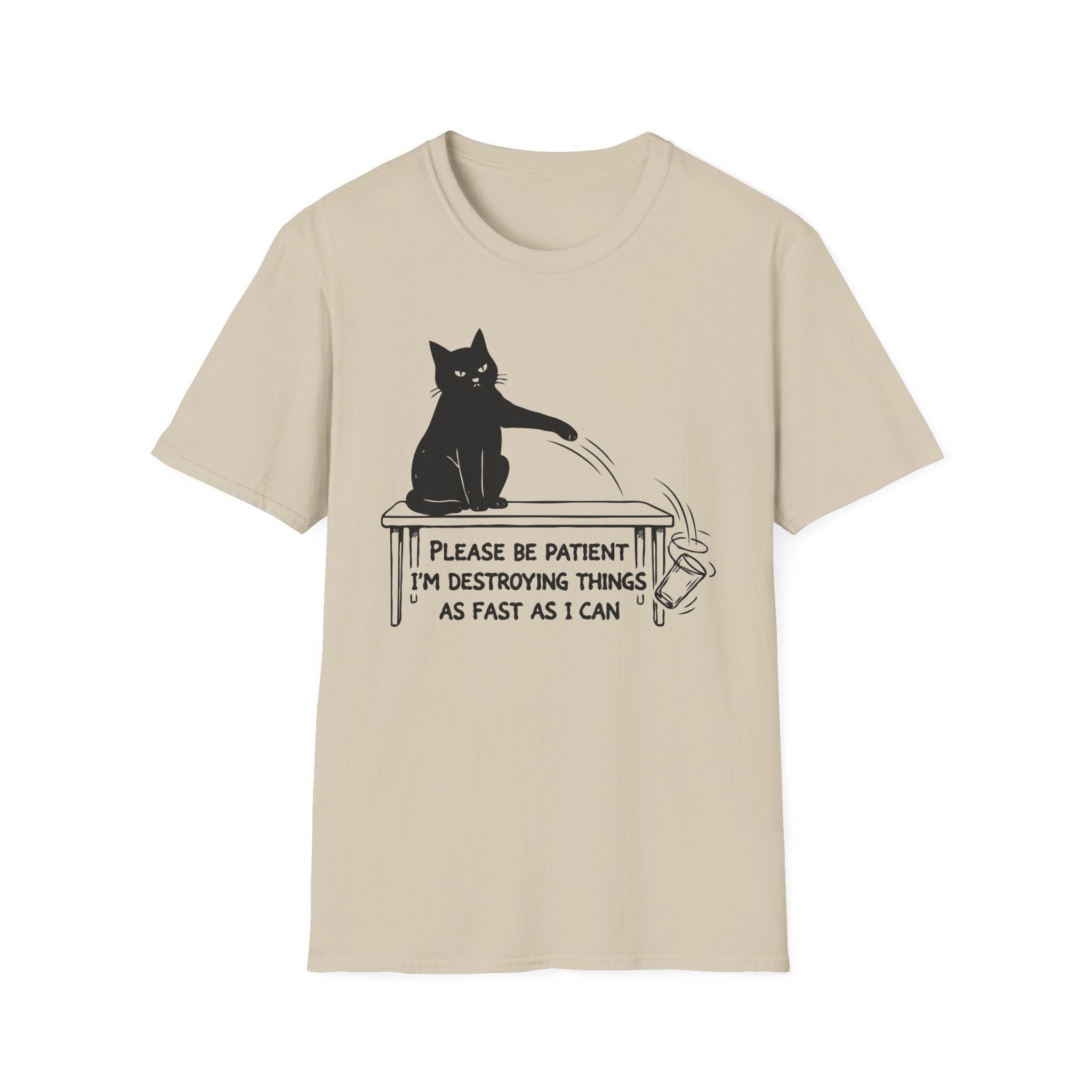 Please Be Patient Im Destroying Things as Fast As I Can T-Shirt
