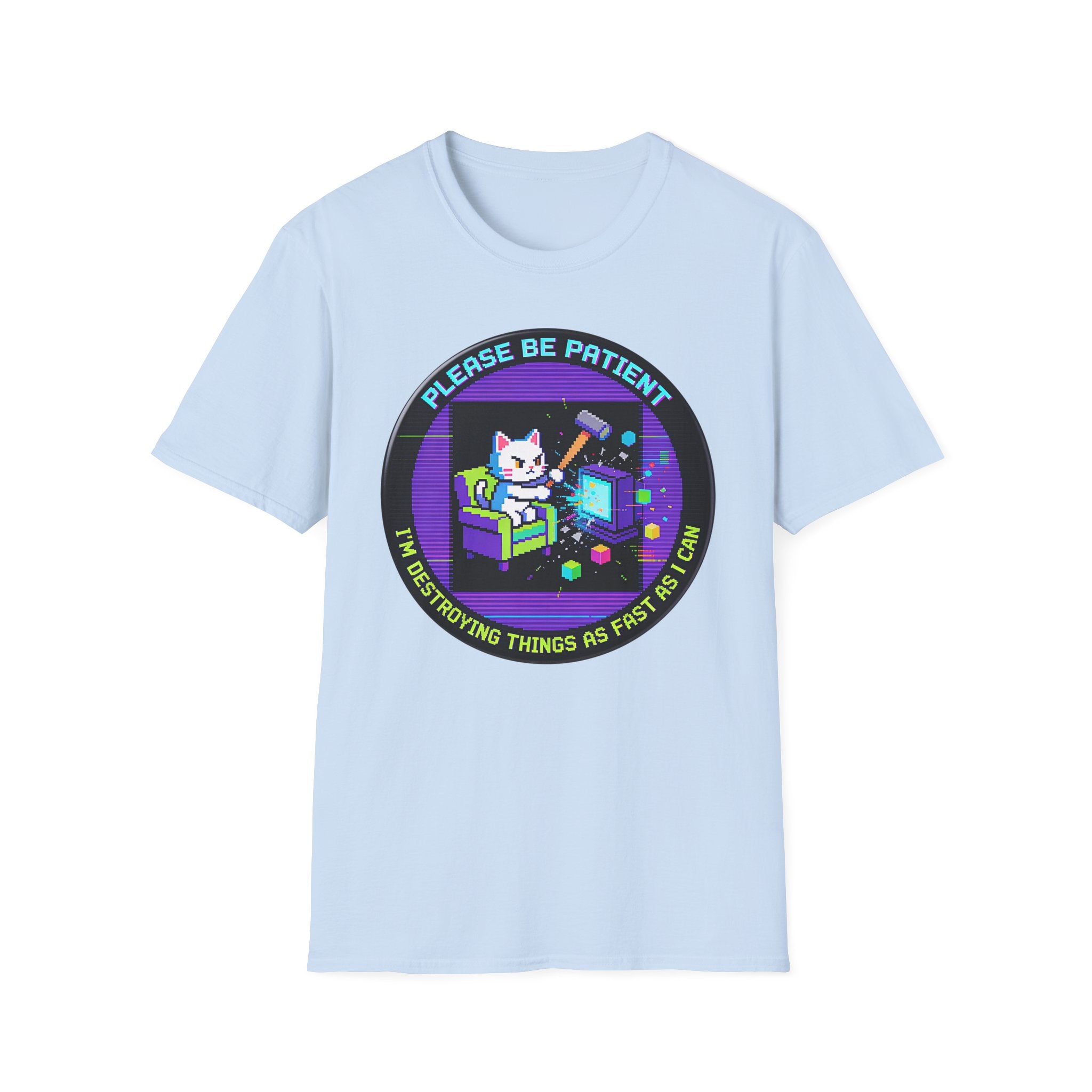 Please Be Patient Im Destroying Things as Fast As I Can T-Shirt
