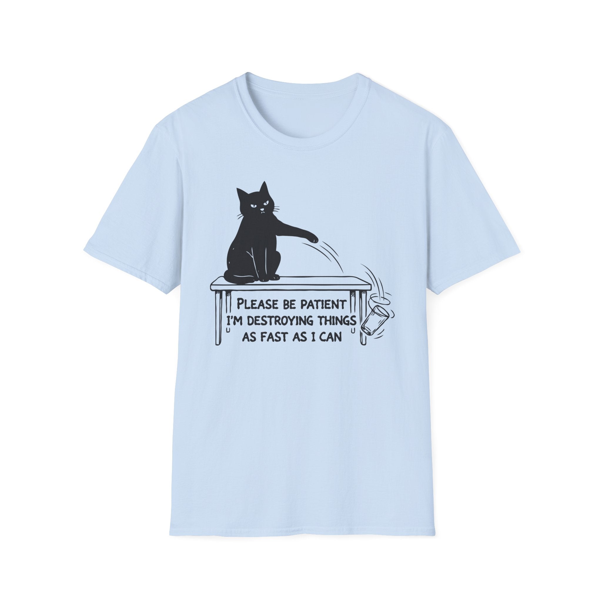 Please Be Patient Im Destroying Things as Fast As I Can T-Shirt