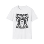 Feed Me Or Perish T-Shirt