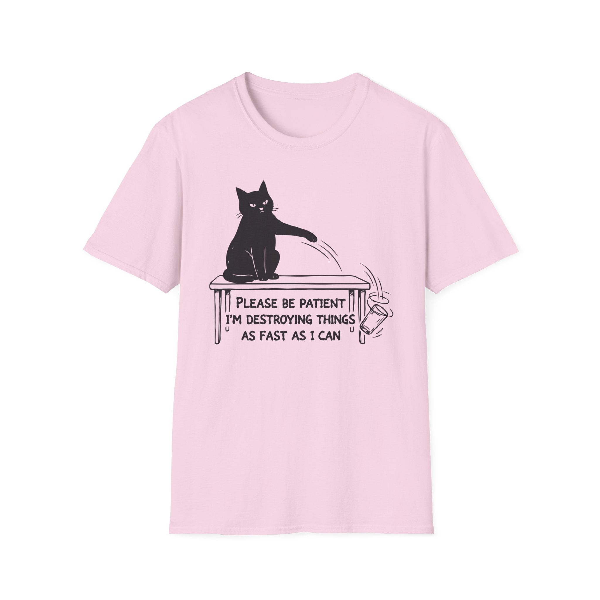 Please Be Patient Im Destroying Things as Fast As I Can T-Shirt