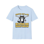 You've Cat To Be Kitten Me Right Meow T-Shirt