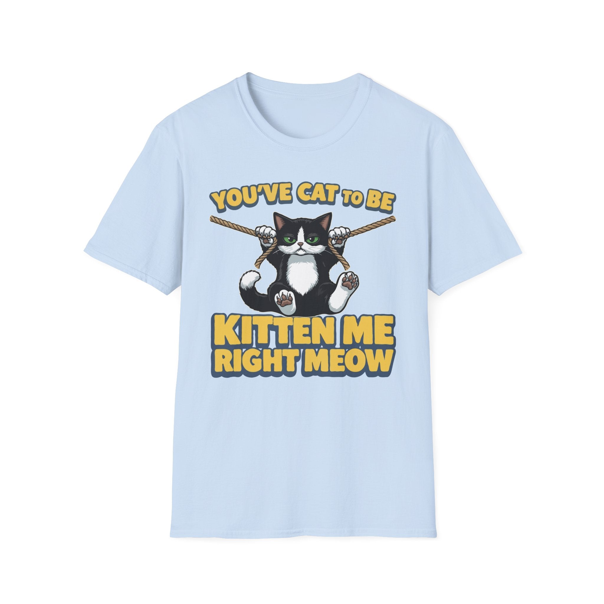 You've Cat To Be Kitten Me Right Meow T-Shirt