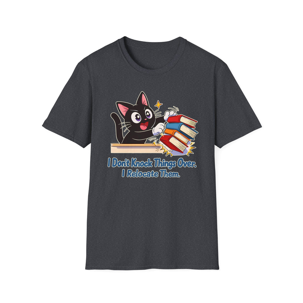 I Don't Knock Things Over, I Relocate Them T-Shirt