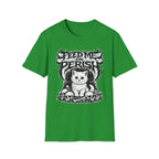 Feed Me Or Perish T-Shirt