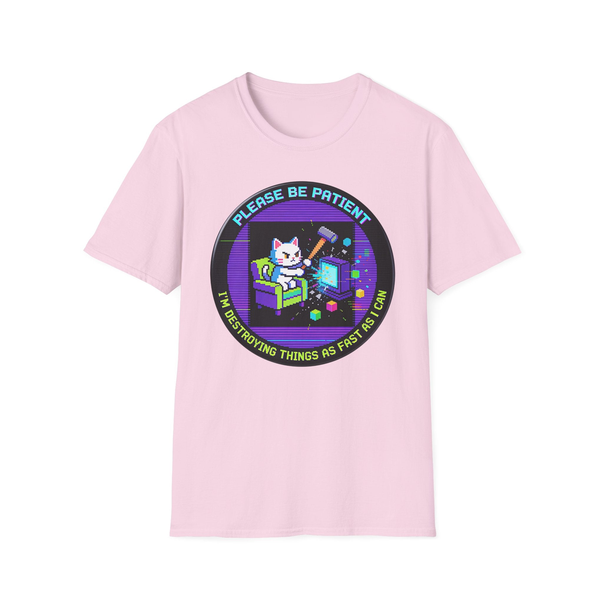 Please Be Patient Im Destroying Things as Fast As I Can T-Shirt