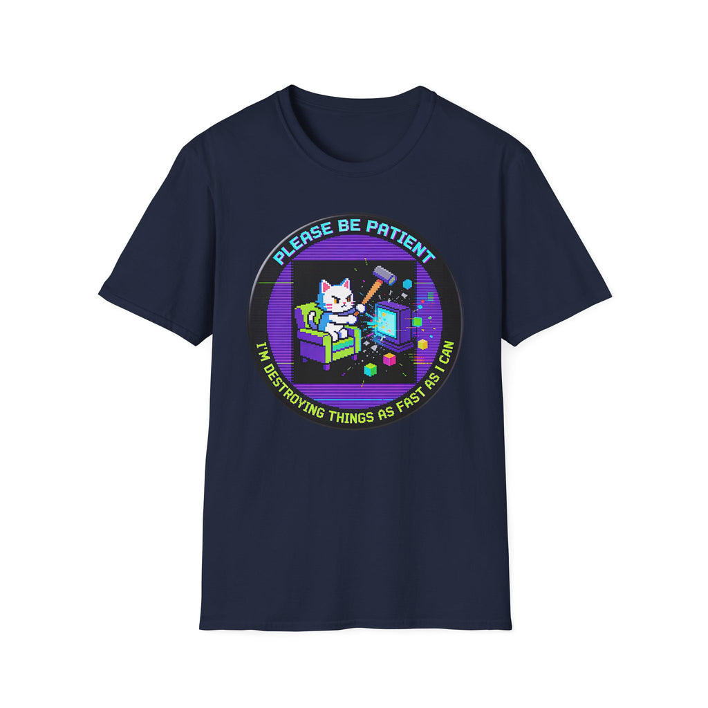Please Be Patient Im Destroying Things as Fast As I Can T-Shirt