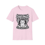 Feed Me Or Perish T-Shirt