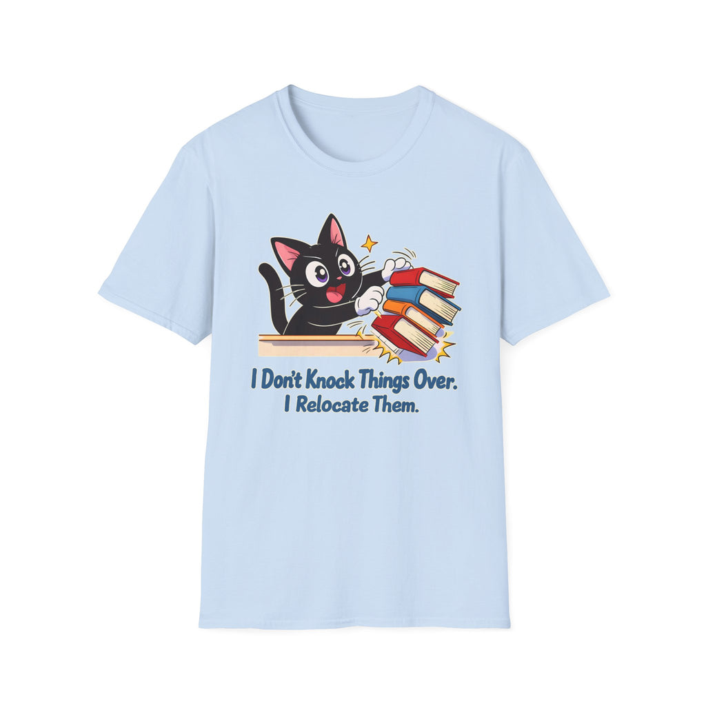 I Don't Knock Things Over, I Relocate Them T-Shirt