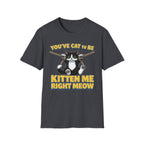 You've Cat To Be Kitten Me Right Meow T-Shirt