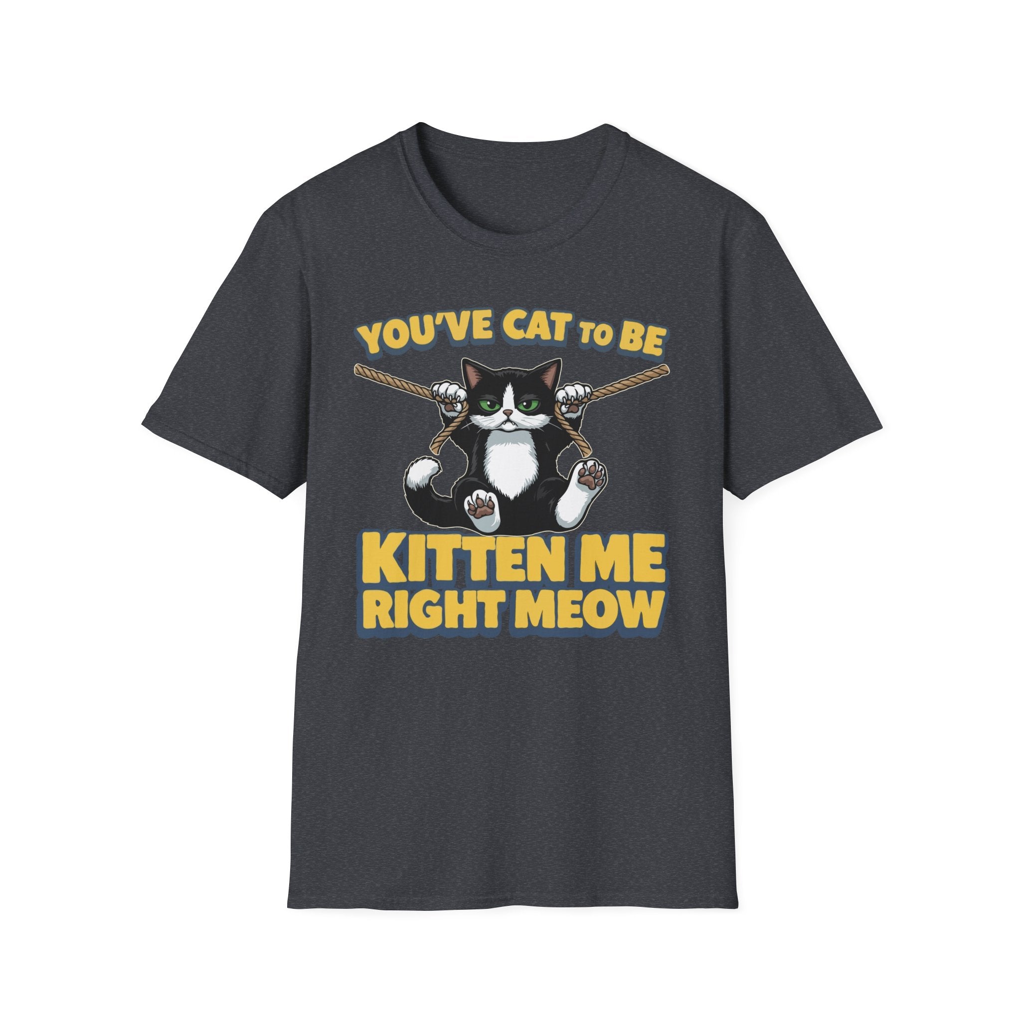 You've Cat To Be Kitten Me Right Meow T-Shirt