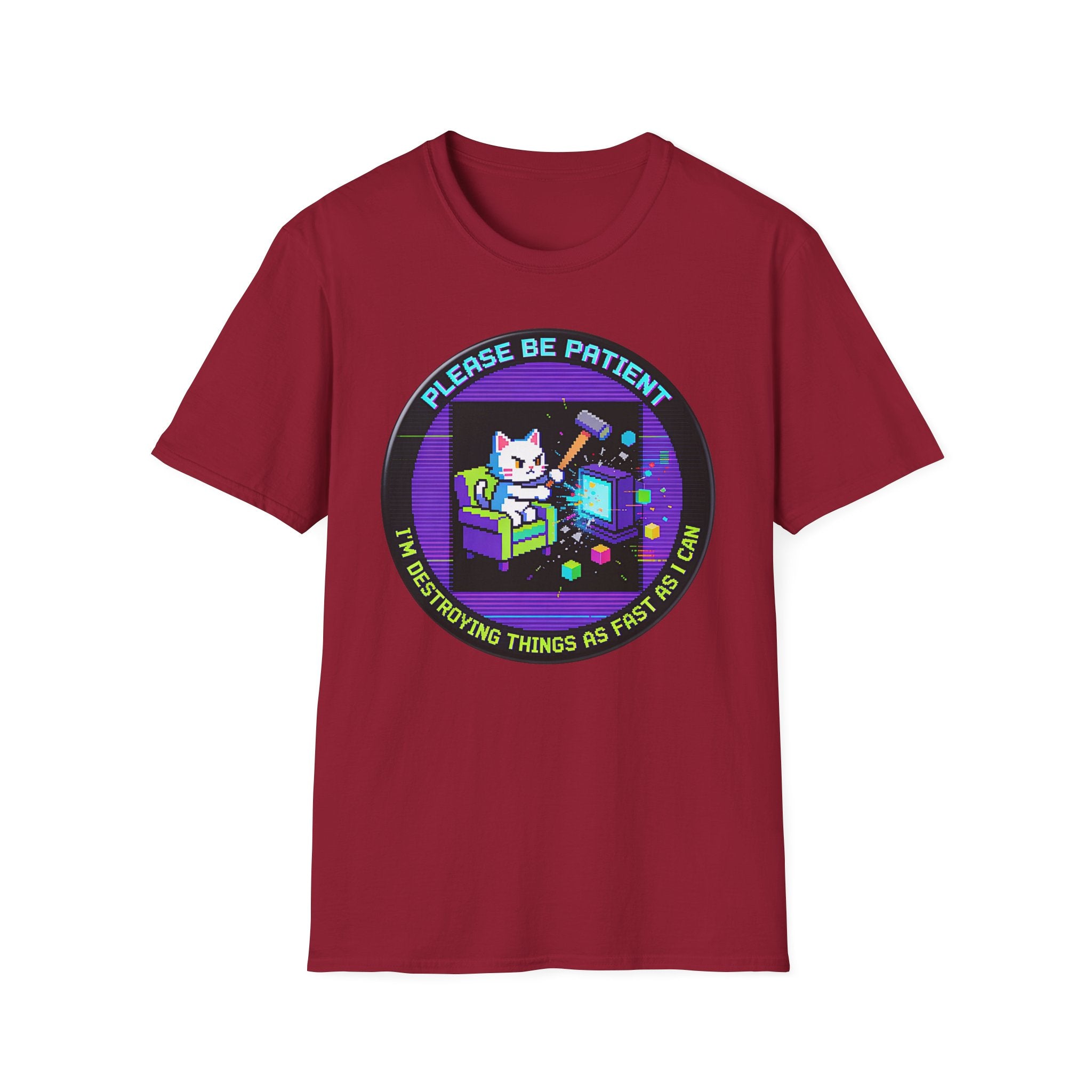 Please Be Patient Im Destroying Things as Fast As I Can T-Shirt