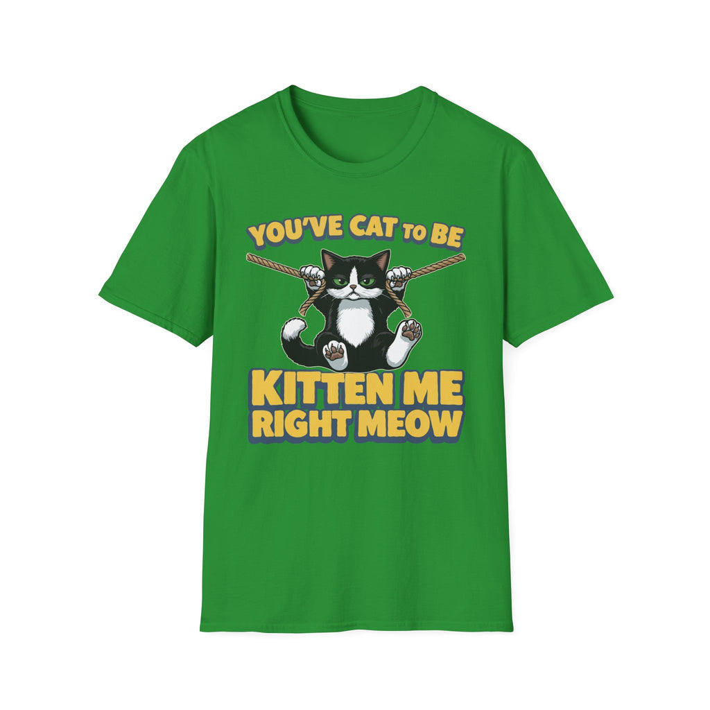 You've Cat To Be Kitten Me Right Meow T-Shirt