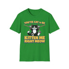 You've Cat To Be Kitten Me Right Meow T-Shirt