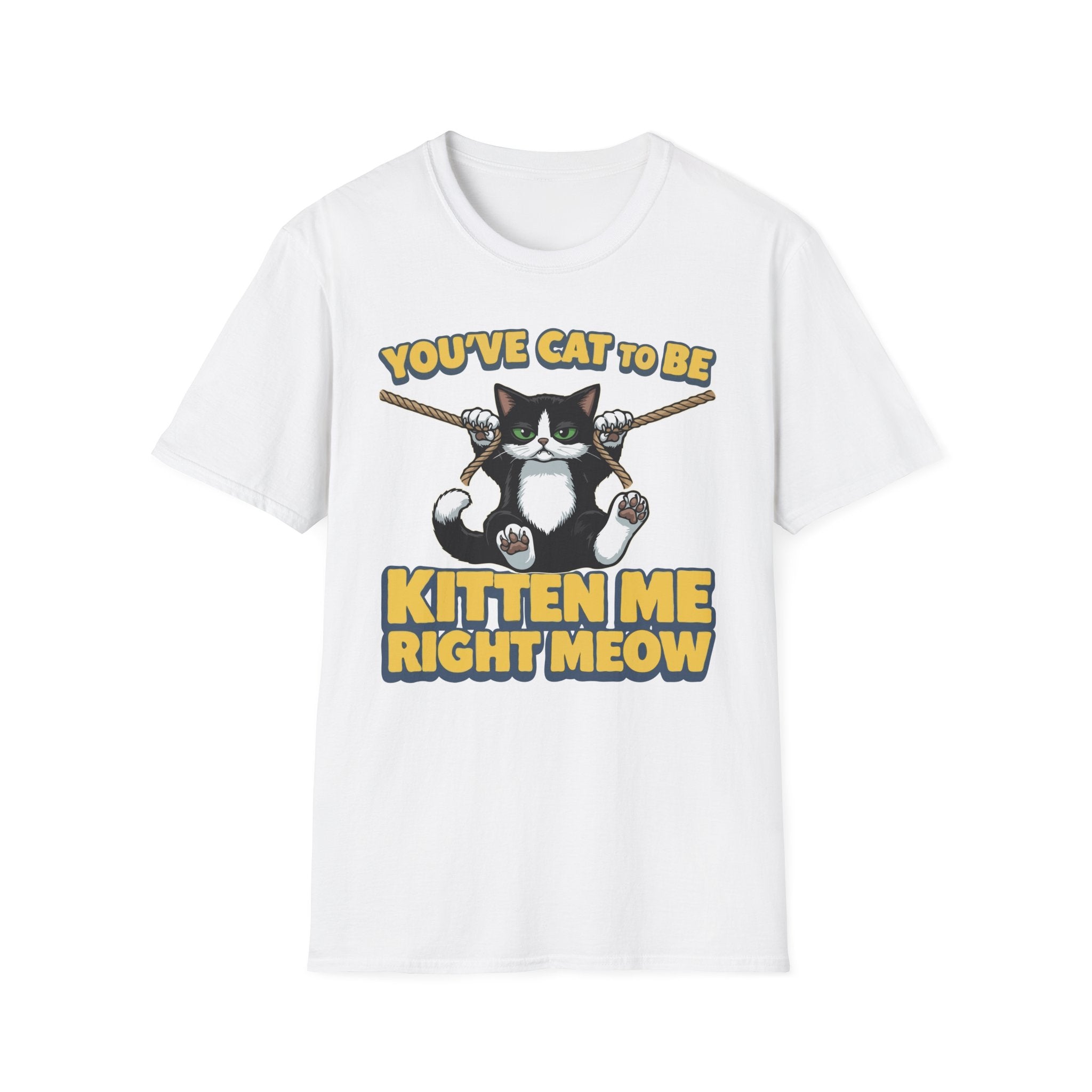 You've Cat To Be Kitten Me Right Meow T-Shirt