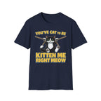 You've Cat To Be Kitten Me Right Meow T-Shirt