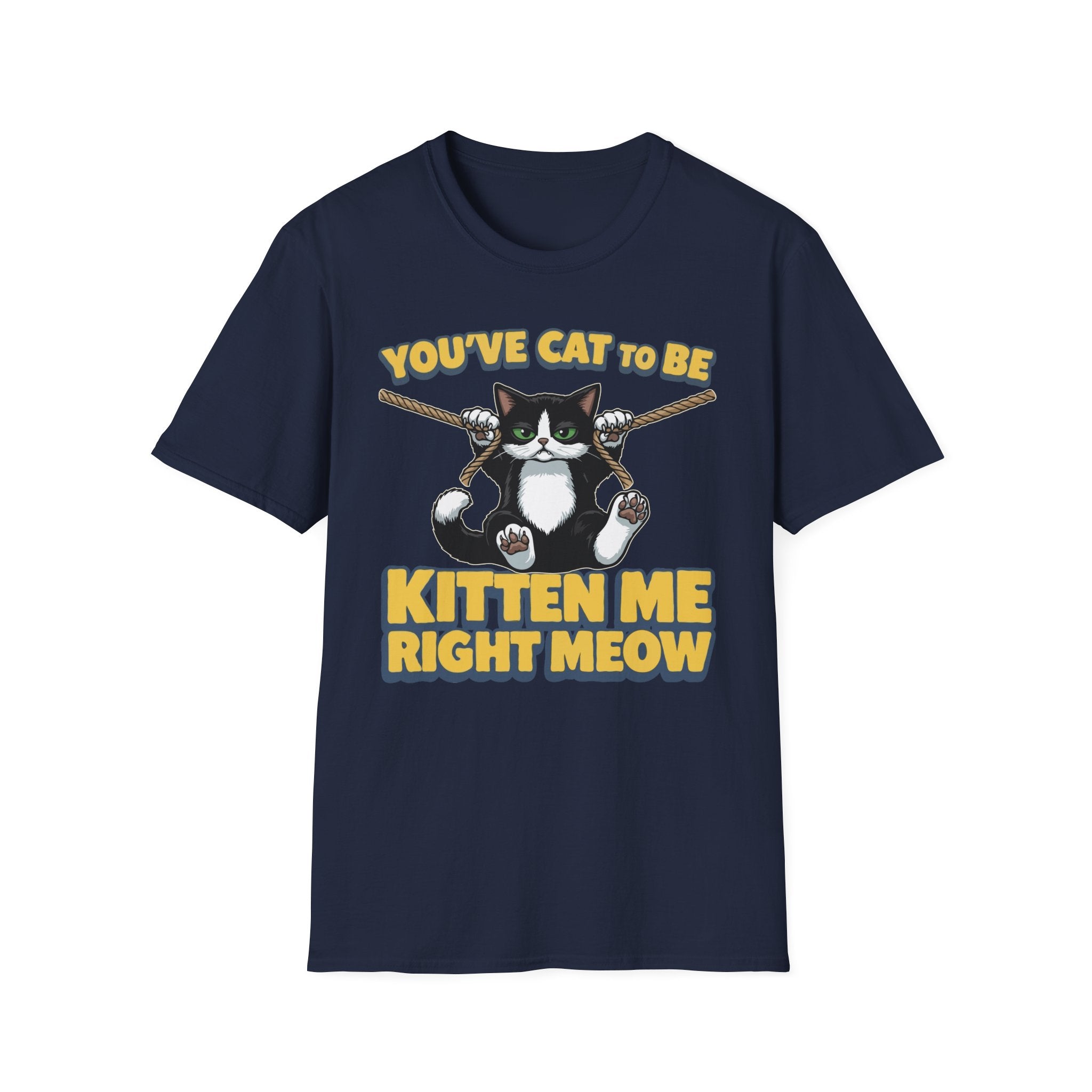 You've Cat To Be Kitten Me Right Meow T-Shirt