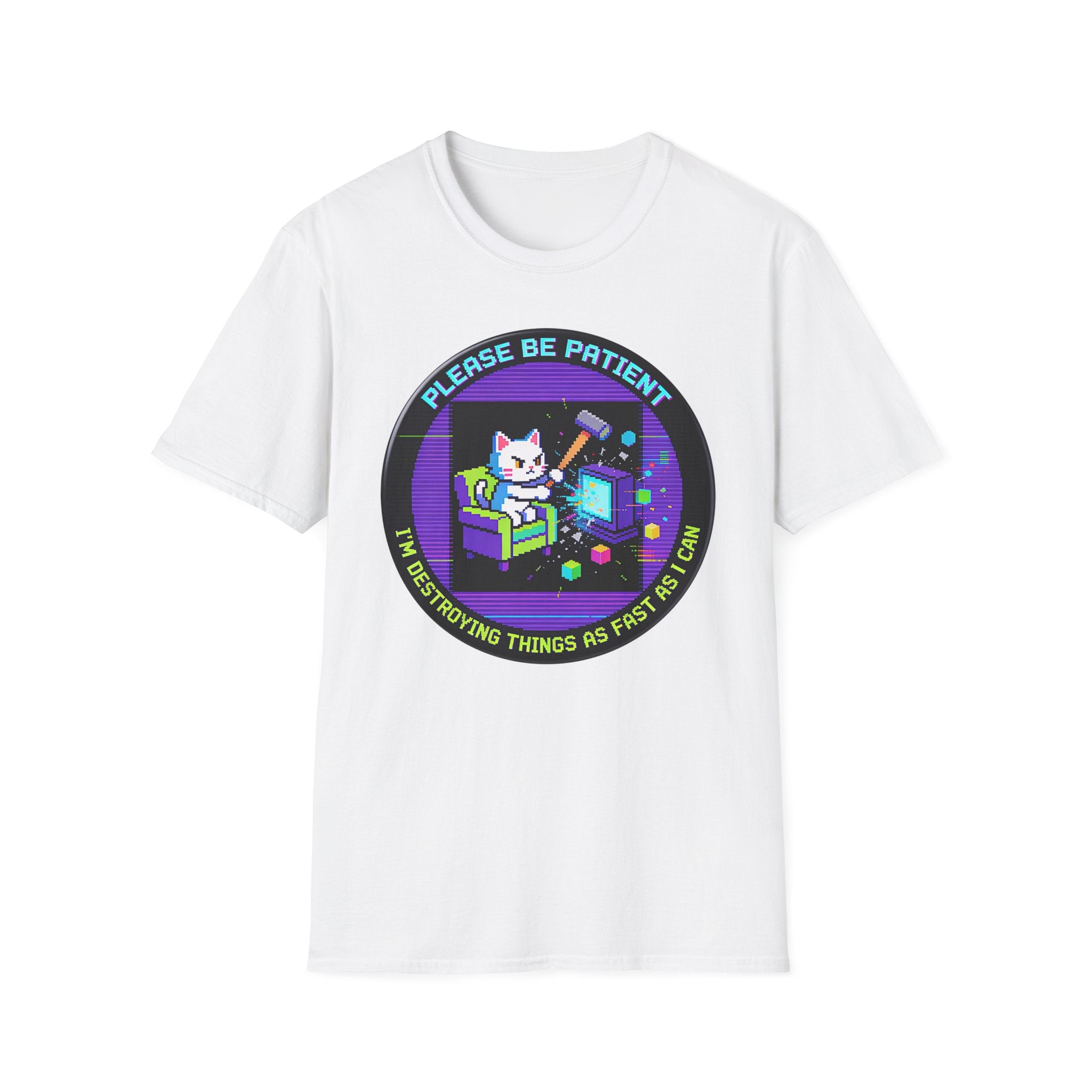 Please Be Patient Im Destroying Things as Fast As I Can T-Shirt