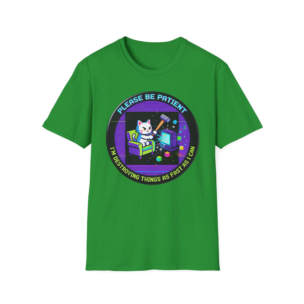 Please Be Patient Im Destroying Things as Fast As I Can T-Shirt