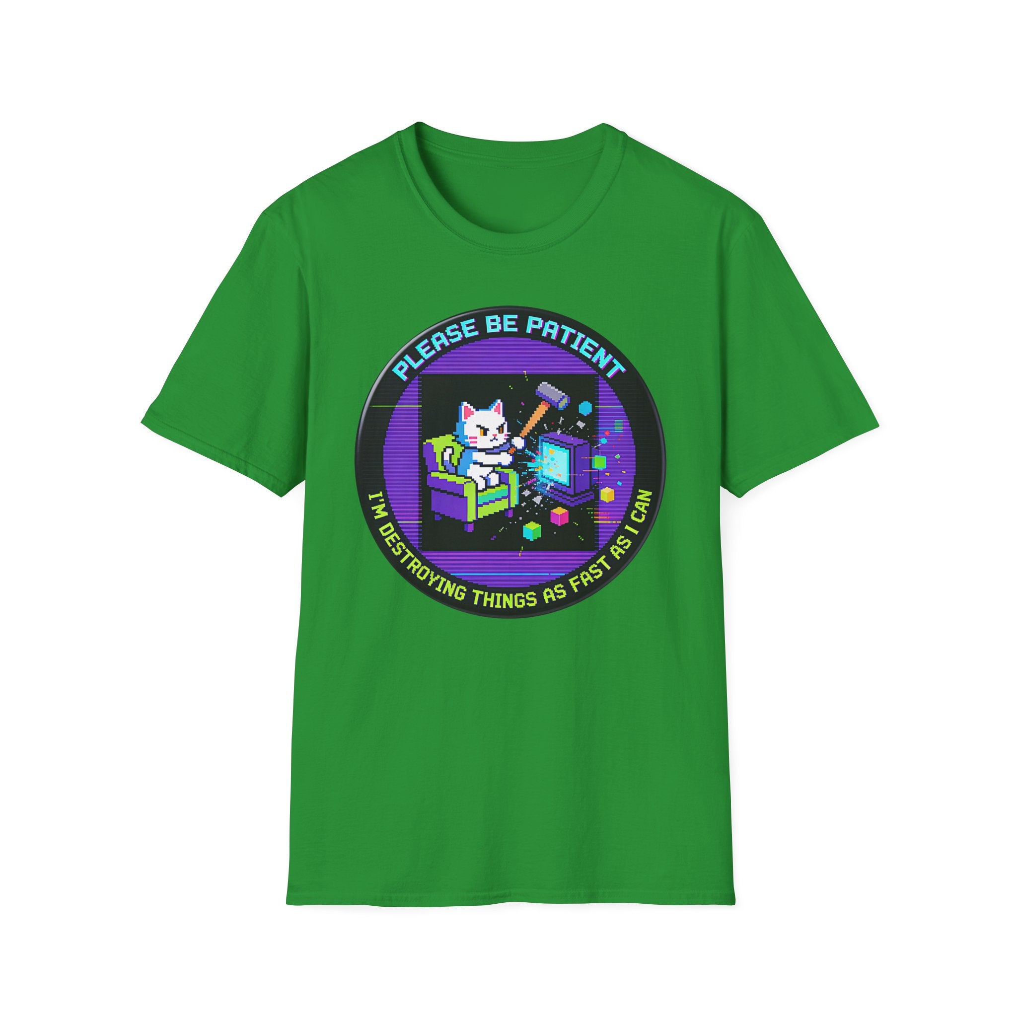 Please Be Patient Im Destroying Things as Fast As I Can T-Shirt
