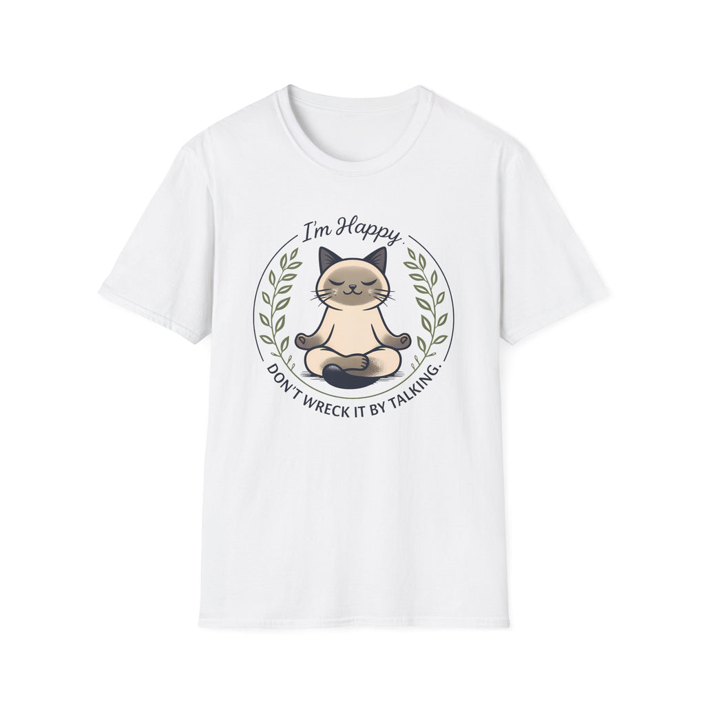 I'm Happy Don't Wreck It By Talking T-Shirt