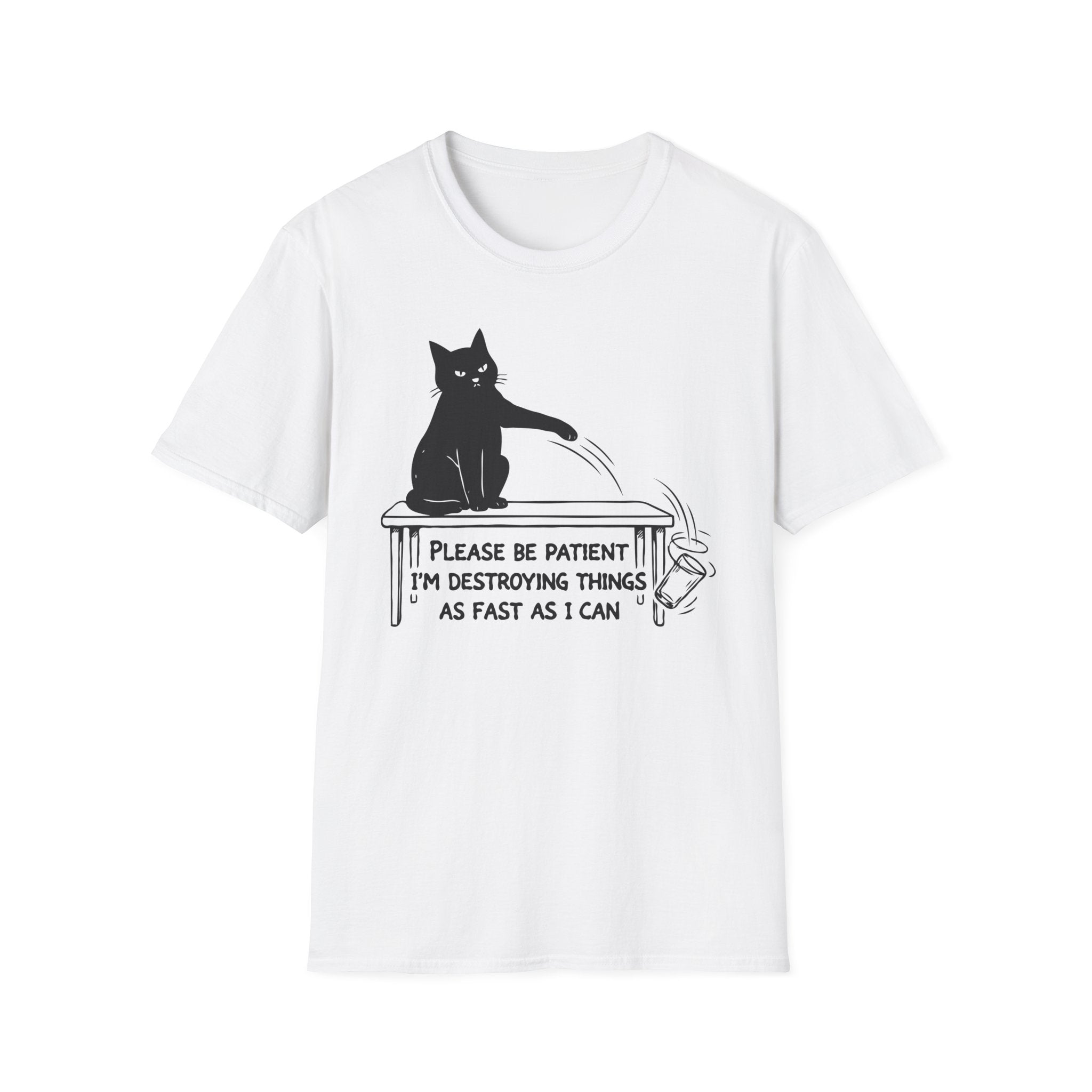 Please Be Patient Im Destroying Things as Fast As I Can T-Shirt